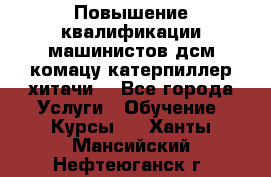 Повышение квалификации машинистов дсм комацу,катерпиллер,хитачи. - Все города Услуги » Обучение. Курсы   . Ханты-Мансийский,Нефтеюганск г.